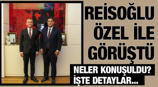 REİSOĞLU, ÖZEL İLE GÖRÜŞTÜ... NELER KONUŞULDU? İŞTE DETAYLAR...
