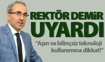 Rektör Demir uyardı: “Aşırı ve bilinçsiz teknoloji kullanımına dikkat!”