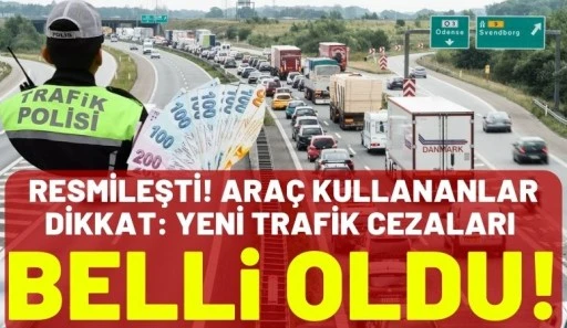 Resmileşti! Ara&ccedil; kullananlar dikkat: Yeni trafik cezaları belli oldu