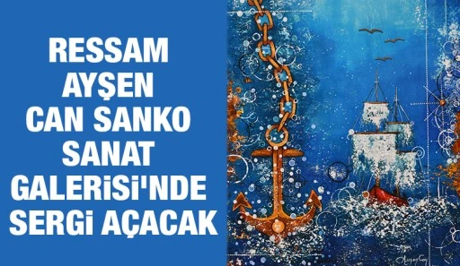 RESSAM AYŞEN CAN SANKO SANAT GALERİSİ’NDE SERGİ AÇACAK
