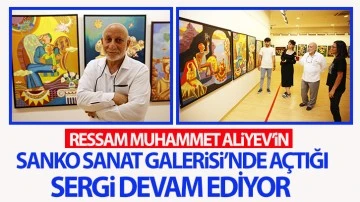 RESSAM MUHAMMET ALİYEV’İN SANKO SANAT GALERİSİ’NDE AÇTIĞI SERGİ DEVAM EDİYOR