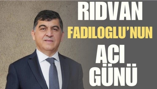 Rıdvan Fadıloğlu&rsquo;nun acı g&uuml;n&uuml;