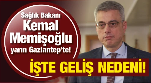 Sağlık Bakanı Kemal Memişoğlu yarın Gaziantep’te! İŞTE GELİŞ NEDENİ!