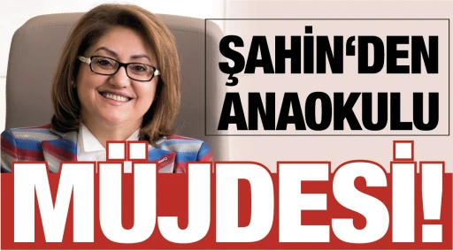 Şahin’den anaokulu müjdesi!