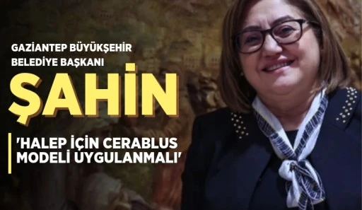 ŞAHİN'DEN HALEP İÇİN CERABLUS MODELİ ÖNERİSİ