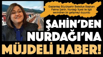 Şahin’den Nurdağı’na müjdeli haber!