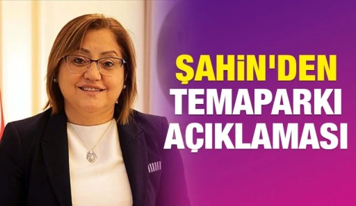 Şahin'den Temaparkı açıklaması