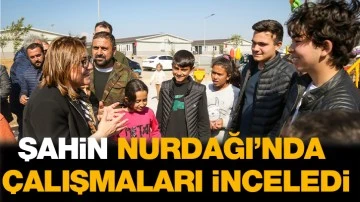 ŞAHİN, NURDAĞI’NDA ÇALIŞMALARI İNCELEDİ