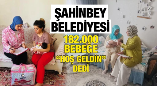 ŞAHİNBEY BELEDİYESİ 182.000 BEBEĞE &quot;HOŞ GELDİN&quot; DEDİ