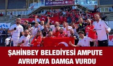 ŞAHİNBEY BELEDİYESİ AMPUTE AVRUPAYA DAMGA VURDU