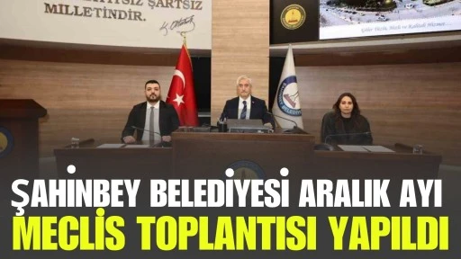 Şahinbey Belediyesi Aralık ayı meclis toplantısı yapıldı