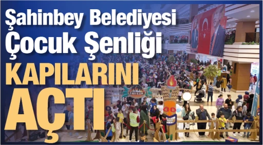 Şahinbey Belediyesi Çocuk Şenliği kapılarını açtı 