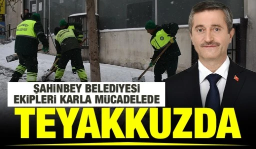 ŞAHİNBEY BELEDİYESİ EKİPLERİ KARLA M&Uuml;CADELEDE TEYAKKUZDA