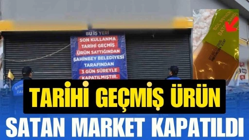 Şahinbey Belediyesi&rsquo;nden tarihi ge&ccedil;miş &uuml;r&uuml;n satan markete kapatma cezası