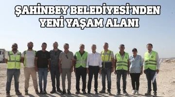 ŞAHİNBEY BELEDİYESİ’NDEN YENİ YAŞAM ALANI