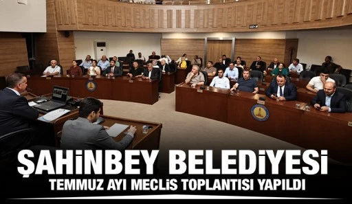 Şahinbey Belediyesi Temmuz Ayı Meclis Toplantısı Yapıldı