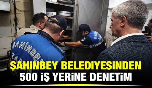 Şahinbey Belediyesinden 500 iş yerine denetim
