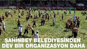 ŞAHİNBEY BELEDİYESİNDEN DEV BİR ORGANİZASYON DAHA