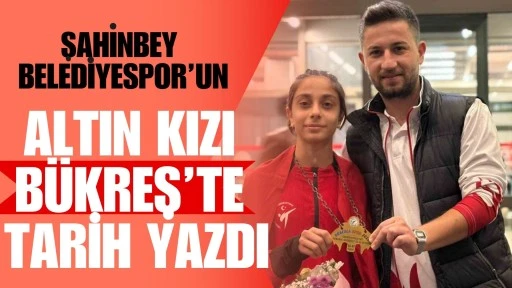 Şahinbey Belediyespor&rsquo;un Altın Kızı B&uuml;kreş&rsquo;te tarih yazdı