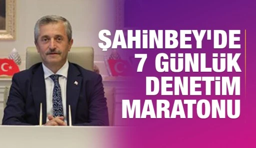 Şahinbey’de 7 Günlük Denetim Maratonu