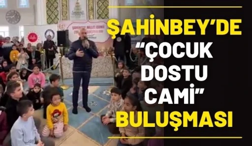 Şahinbey&rsquo;de &ldquo;&Ccedil;ocuk Dostu Cami&rdquo; Buluşması