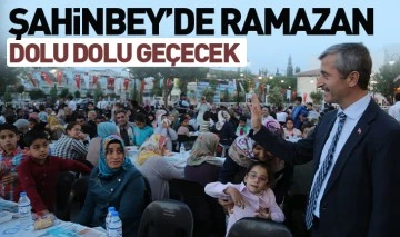 ŞAHİNBEY’DE RAMAZAN DOLU DOLU GEÇECEK