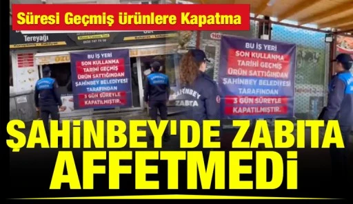 Şahinbey&rsquo;de Zabıta Affetmedi: S&uuml;resi Ge&ccedil;miş &Uuml;r&uuml;nlere Kapatma