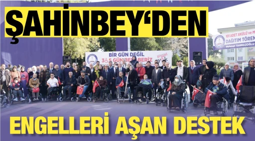 ŞAHİNBEY‘DEN ENGELLERİ AŞAN DESTEK