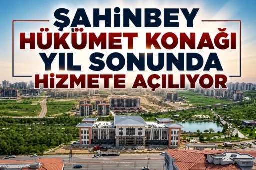 Şahinbey H&uuml;k&uuml;met Konağı Yıl Sonunda Hizmete A&ccedil;ılıyor