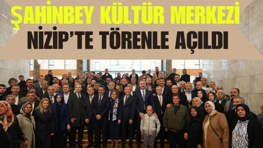 Şahinbey K&uuml;lt&uuml;r Merkezi Nizip&rsquo;te t&ouml;renle a&ccedil;ıldı