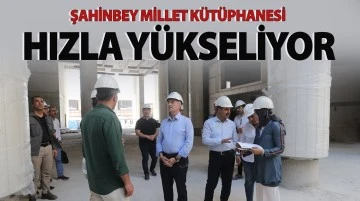 ŞAHİNBEY MİLLET KÜTÜPHANESİ HIZLA YÜKSELİYOR