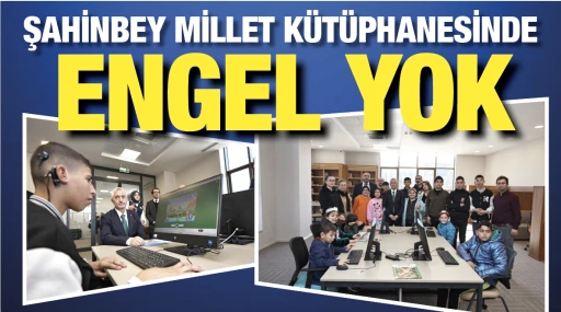 ŞAHİNBEY MİLLET KÜTÜPHANESİNDE ENGEL YOK