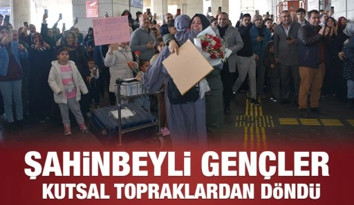 ŞAHİNBEYLİ GENÇLER KUTSAL TOPRAKLARDAN DÖNDÜ