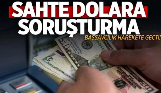 Sahte dolara soruşturma: Başsavcılık harekete geçti