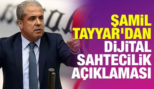 Şamil Tayyar'dan dijital sahtecilik a&ccedil;ıklaması