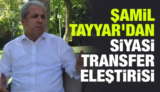 Şamil Tayyar'dan siyasi transfer eleştirisi