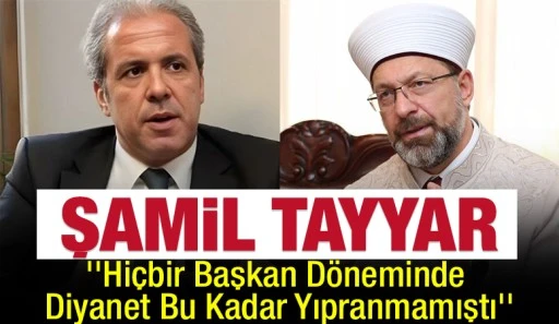 Şamil Tayyar, ''Hi&ccedil;bir Başkan D&ouml;neminde Diyanet Bu Kadar Yıpranmamıştı''