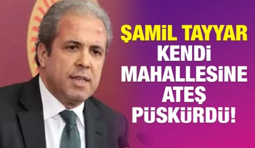 Şamil Tayyar kendi mahallesine ateş püskürdü!