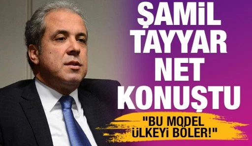 ŞAMİL TAYYAR NET KONUŞTU: "BU MODEL &Uuml;LKEYİ B&Ouml;LER!"