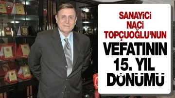 SANAYİCİ NACİ TOPÇUOĞLU'NUN VEFATININ 15. YIL DÖNÜMÜ