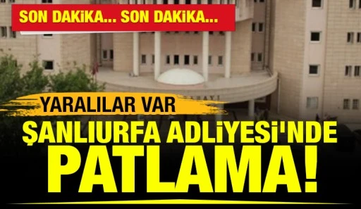 Şanlıurfa Adliyesi'nde patlama! Yaralılar var