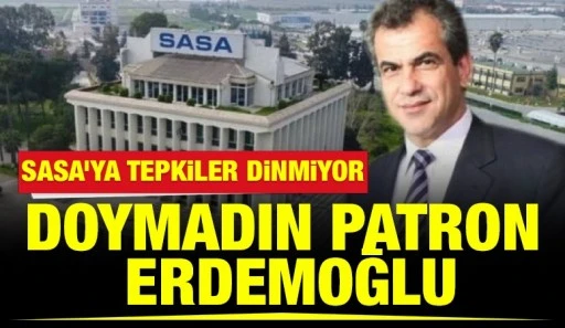 SASA&rsquo;ya Tepkiler Dinmiyor: &ldquo;Doymadın Patron Erdemoğlu&rdquo;