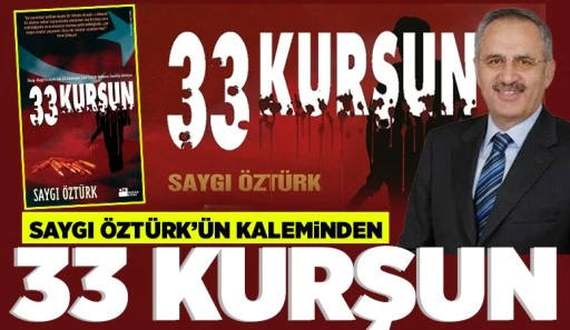 Saygı Öztürk’ün kaleminden 33 KURŞUN