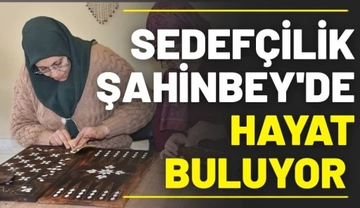 Sedef&ccedil;ilik Şahinbey'de Hayat Buluyor