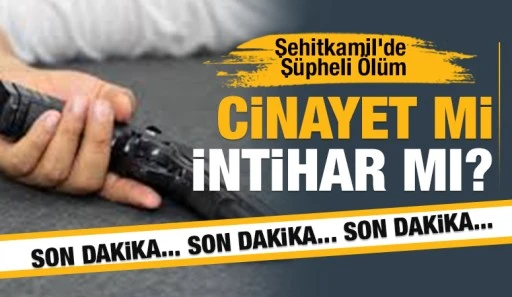 Şehitkamil'de Ş&uuml;pheli &Ouml;l&uuml;m: Cinayet mi, İntihar mı?
