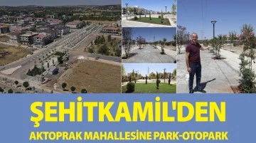 ŞEHİTKAMİL'DEN AKTOPRAK MAHALLESİNE PARK-OTOPARK
