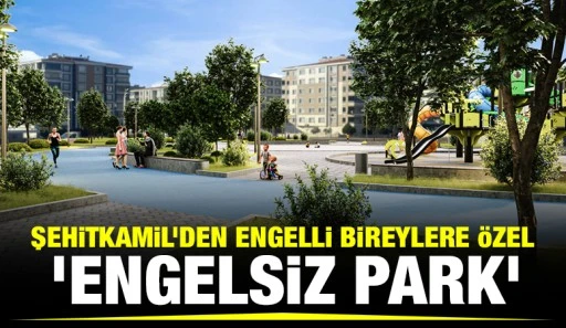 ŞEHİTKAMİL’DEN ENGELLİ BİREYLERE ÖZEL ‘ENGELSİZ PARK’