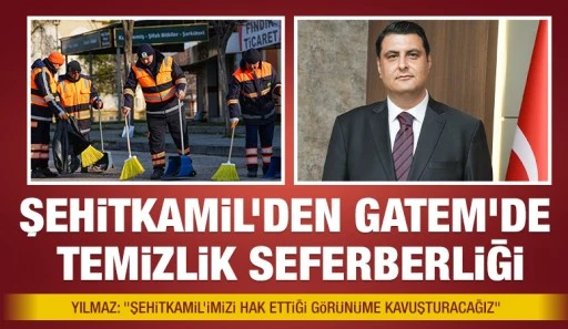 ŞEHİTKAMİL’DEN GATEM’DE TEMİZLİK SEFERBERLİĞİ
