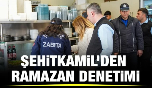 ŞEHİTKAMİL’DEN RAMAZAN DENETİMİ