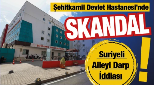 Şehitkamil Devlet Hastanesi&rsquo;nde Skandal: Suriyeli Aileyi Darp İddiası